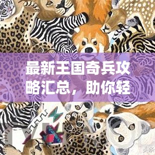 最新王国奇兵攻略汇总，助你轻松掌握游戏秘籍！