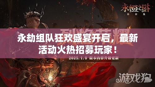 永劫组队狂欢盛宴开启，最新活动火热招募玩家！