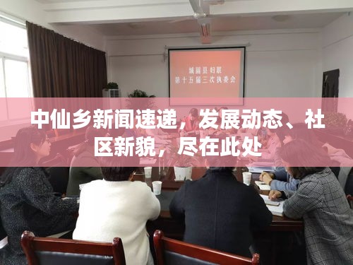 中仙乡新闻速递，发展动态、社区新貌，尽在此处