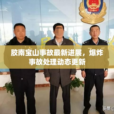 胶南宝山事故最新进展，爆炸事故处理动态更新