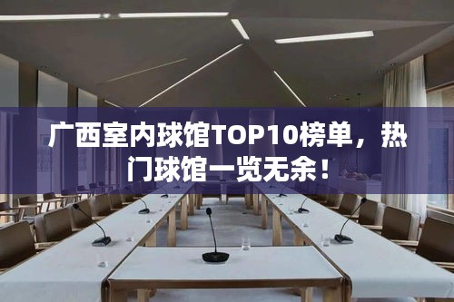 广西室内球馆TOP10榜单，热门球馆一览无余！