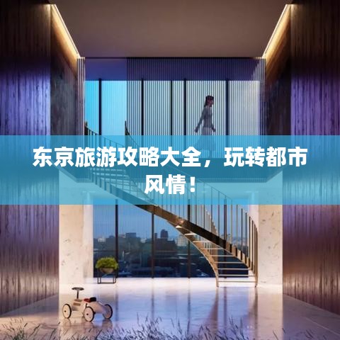 东京旅游攻略大全，玩转都市风情！