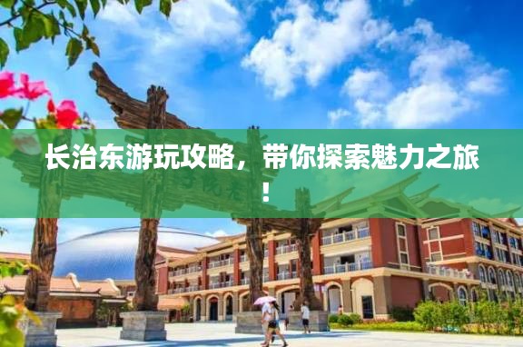 长治东游玩攻略，带你探索魅力之旅！