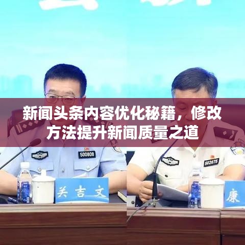 新闻头条内容优化秘籍,修改方法提升新闻质量之道