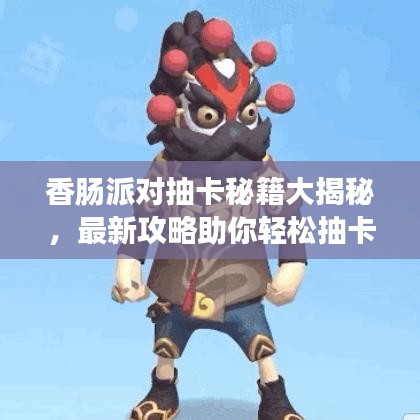 香肠派对抽卡秘籍大揭秘,最新攻略助你轻松抽卡!