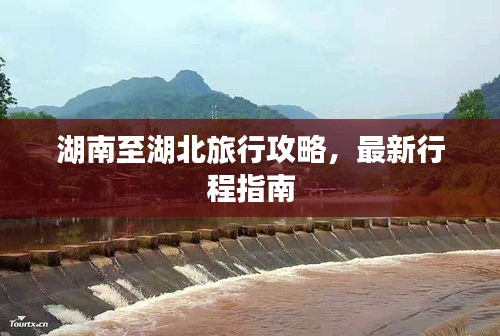 湖南至湖北旅行攻略,最新行程指南