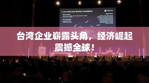 台湾企业崭露头角,经济崛起震撼全球!