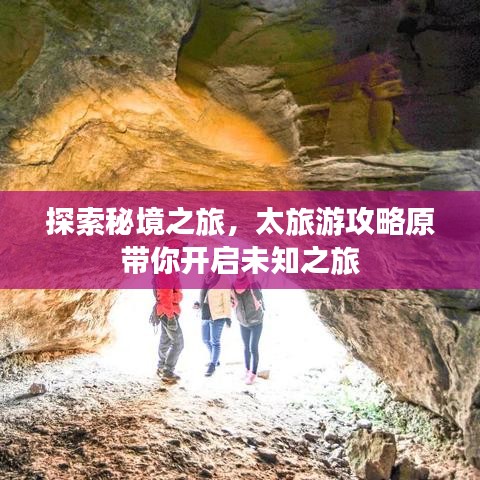 探索秘境之旅,太旅游攻略原带你开启未知之旅