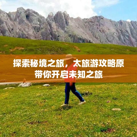 探索秘境之旅,太旅游攻略原带你开启未知之旅