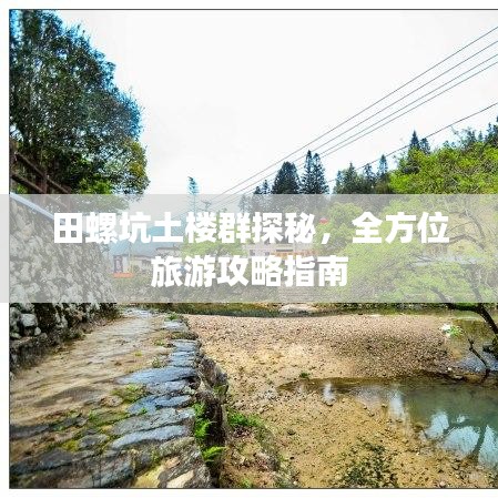 田螺坑土楼群探秘,全方位旅游攻略指南