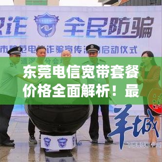 东莞电信宽带套餐价格全面解析!最新套餐优惠一网打尽!