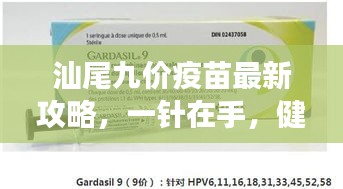 汕尾九价疫苗最新攻略，一针在手，健康无忧！