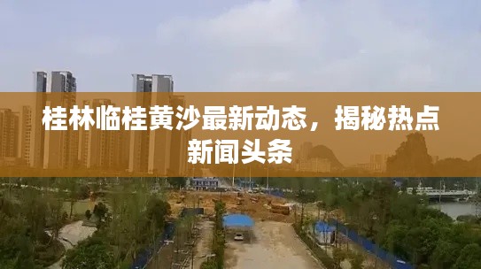 桂林临桂黄沙最新动态，揭秘热点新闻头条