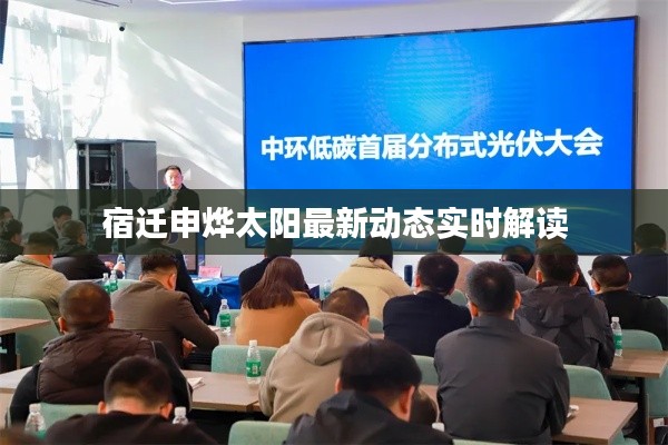 宿迁申烨太阳最新动态实时解读