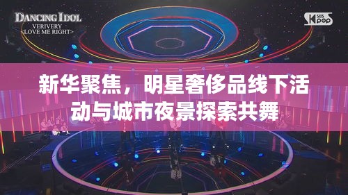 新华聚焦,明星奢侈品线下活动与城市夜景探索共舞