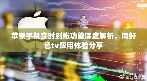 苹果手机实时到账功能深度解析,同好色tv应用体验分享