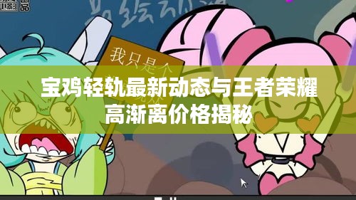 宝鸡轻轨最新动态与王者荣耀高渐离价格揭秘