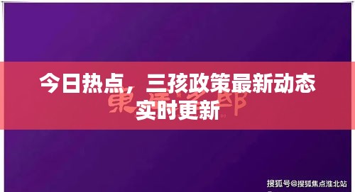 今日热点，三孩政策最新动态实时更新