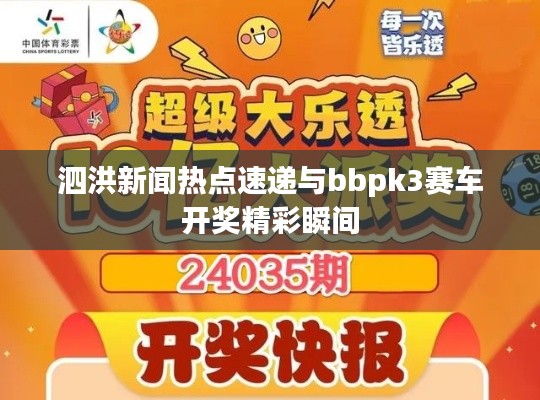 泗洪新闻热点速递与bbpk3赛车开奖精彩瞬间