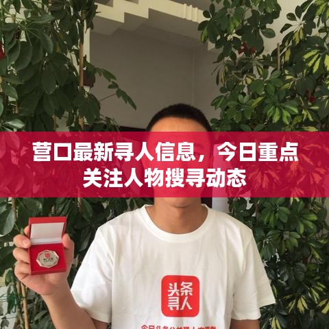 营口最新寻人信息,今日重点关注人物搜寻动态