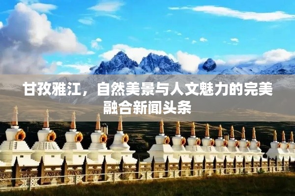 甘孜雅江,自然美景与人文魅力的完美融合新闻头条