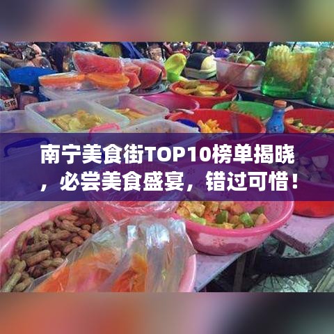 南宁美食街TOP10榜单揭晓,必尝美食盛宴,错过可惜!