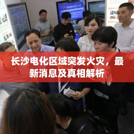 长沙电化区域突发火灾，最新消息及真相解析