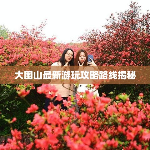 大围山最新游玩攻略路线揭秘