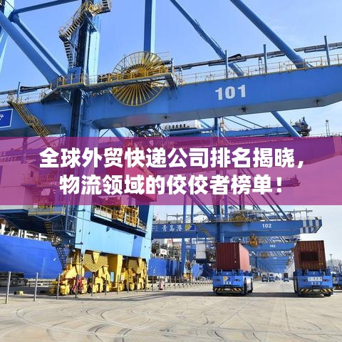 全球外贸快递公司排名揭晓,物流领域的佼佼者榜单!