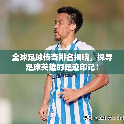 全球足球传奇排名揭晓，探寻足球英雄的足迹印记！