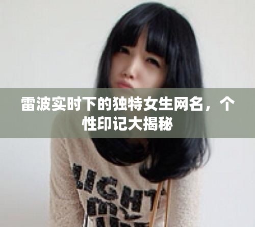 雷波实时下的独特女生网名，个性印记大揭秘