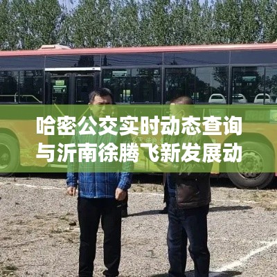 哈密公交实时动态查询与沂南徐腾飞新发展动态