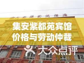 集安紫都苑宾馆价格与劳动仲裁案例深度解析