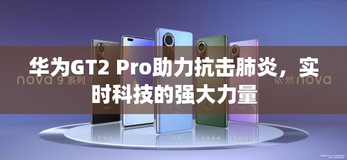 华为GT2 Pro助力抗击肺炎,实时科技的强大力量