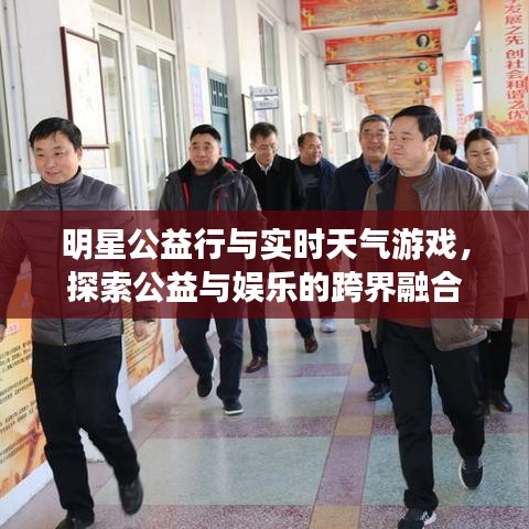 明星公益行与实时天气游戏,探索公益与娱乐的跨界融合