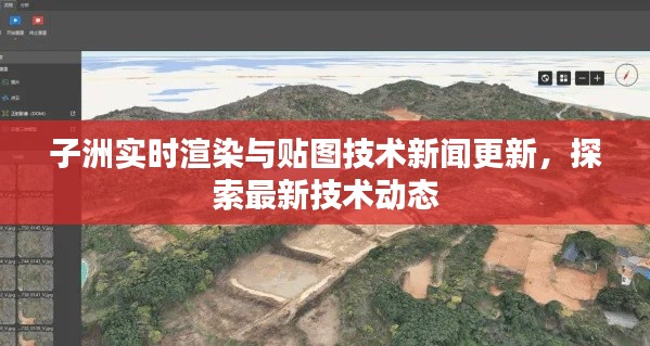 子洲实时渲染与贴图技术新闻更新，探索最新技术动态