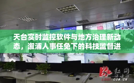 天台实时监控软件与地方治理新动态,溆浦人事任免下的科技监督进展