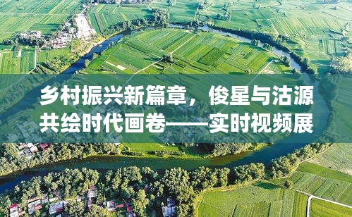乡村振兴新篇章,俊星与沽源共绘时代画卷——实时视频展现风采