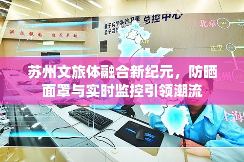 苏州文旅体融合新纪元,防晒面罩与实时监控引领潮流