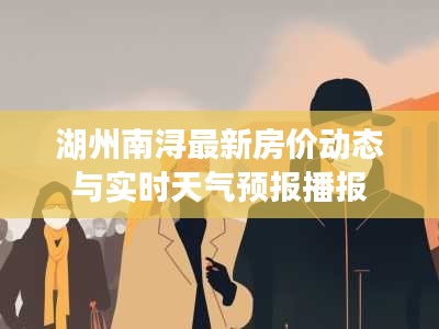湖州南浔最新房价动态与实时天气预报播报