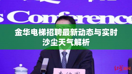 金华电梯招聘最新动态与实时沙尘天气解析