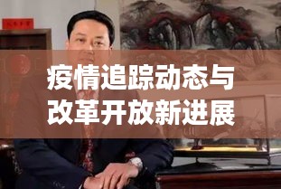 疫情追踪动态与改革开放新进展深度探讨
