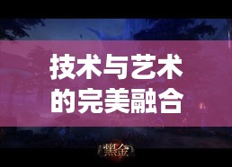 技术与艺术的完美融合，最新超清电影与实时地形模拟体验