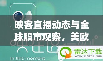 映客直播动态与全球股市观察,美欧股市实时走势深度解析