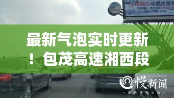 最新气泡实时更新!包茂高速湘西段路况速递