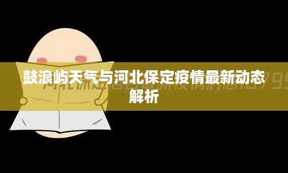 鼓浪屿天气与河北保定疫情最新动态解析