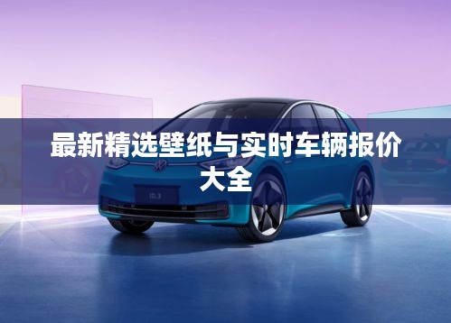 最新精选壁纸与实时车辆报价大全