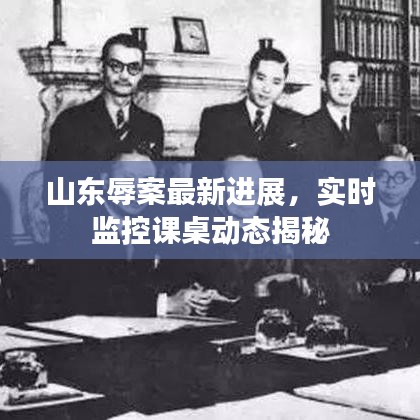 山东辱案最新进展，实时监控课桌动态揭秘