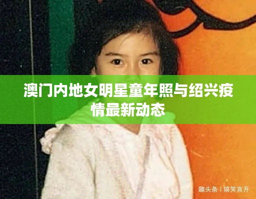澳门内地女明星童年照与绍兴疫情最新动态