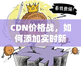 CDN价格战,如何添加实时新闻并警惕虚假宣传